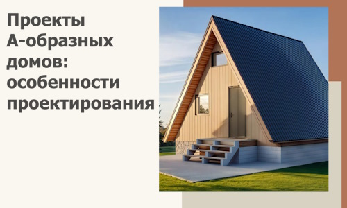 Проекты А-образных домов: особенности проектирования и строительства в Дивногорске